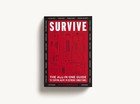 Survive : The All-In-One Guide to Staying Alive in Extreme Conditions